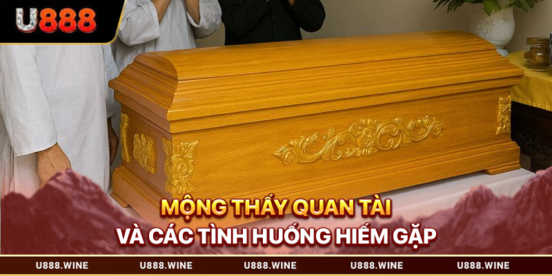 Mơ Thấy Quan Tài – Luận Giải Điềm Báo Qua Nhiều Dữ Liệu 2026 Mơ hấy quan tài và các tình huống hiếm gặp