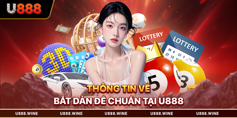 Bắt Dàn Đề Chuẩn U888 - Bí Quyết Chọn Số Tăng Xác Suất Trúng Cao Thông tin về bắt dàn đề chuẩn tại U888